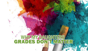 Why My Daughter's Grades Don't Matter